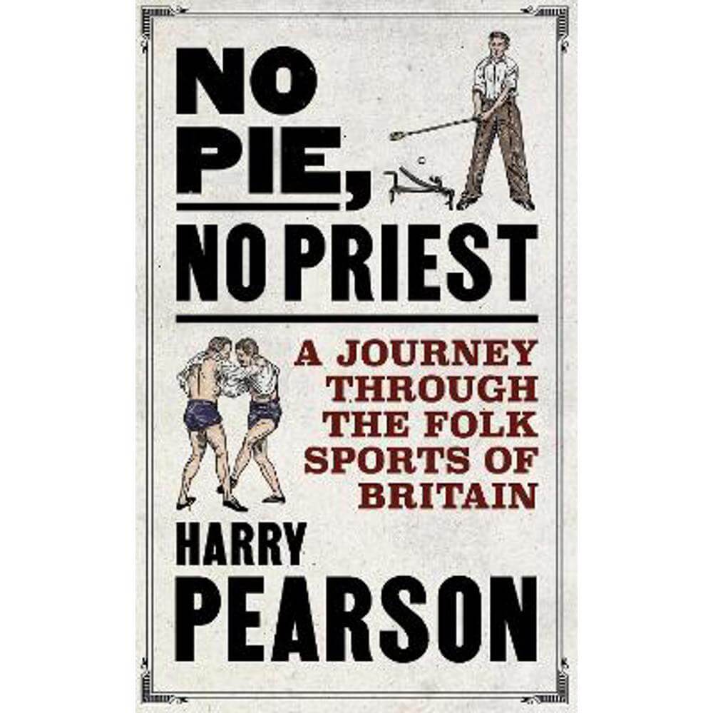 No Pie, No Priest: A Journey through the Folk Sports of Britain (Hardback) - Harry Pearson